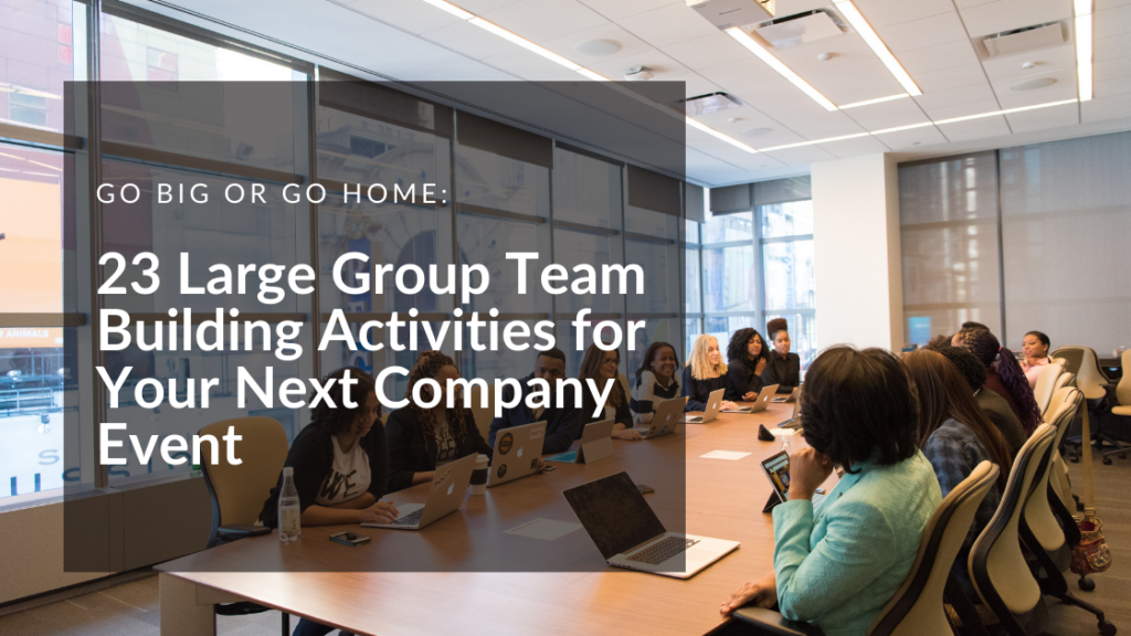 Go Big or Go Home 23 Large Group Team Building Activities for Your Next Company Event featured image 1