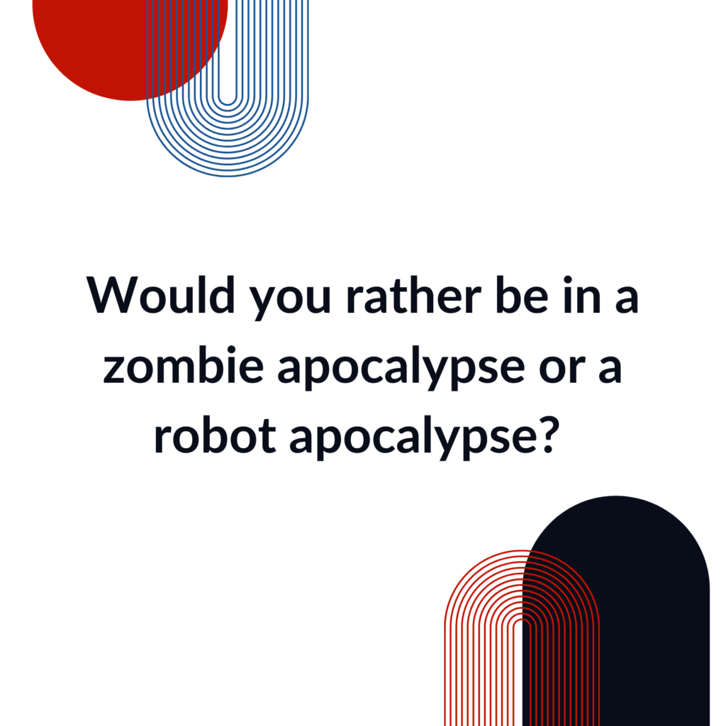 Would you rather be in a zombie apocalypse or a robot apocalypse would you rather question
