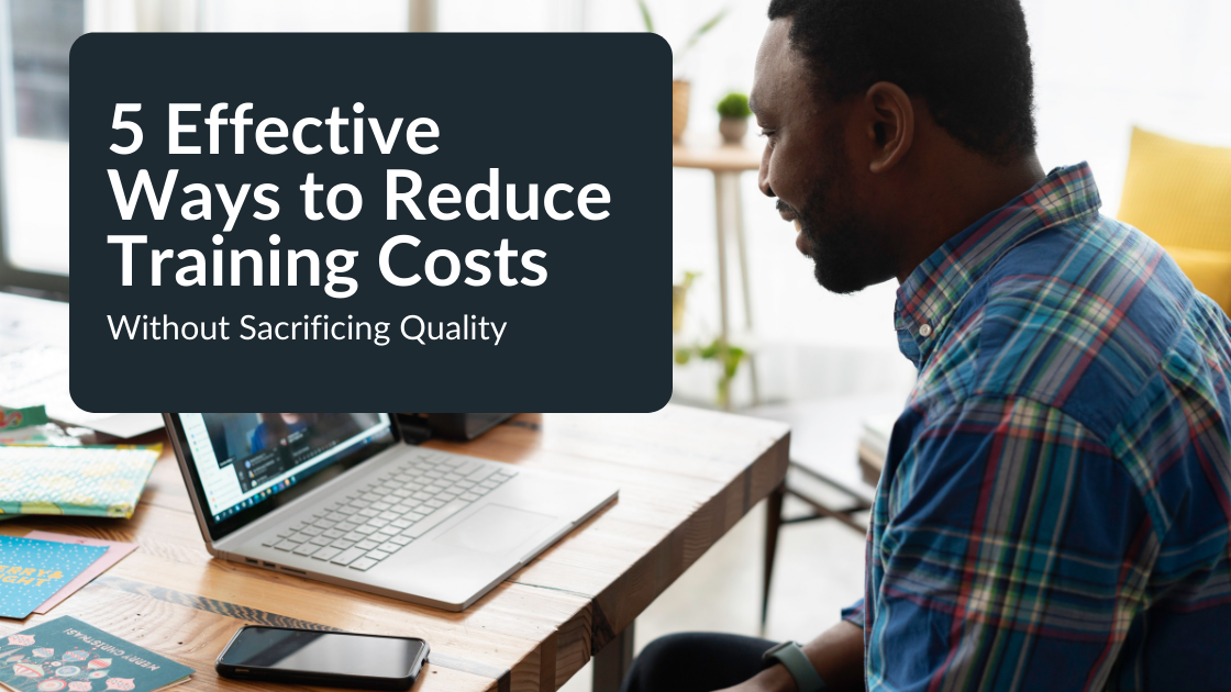 5 Effective Ways to Reduce Training Costs Without Sacrificing Quality