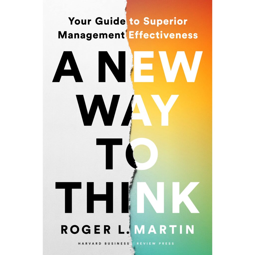 A New Way to Think Your Guide to Superior Management Effectiveness by Roger Martin
