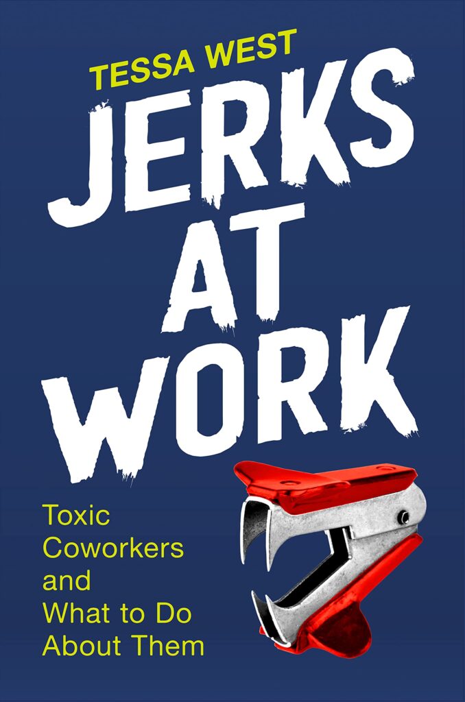 Jerks at Work Toxic Coworkers and What to Do About Them by Tessa West
