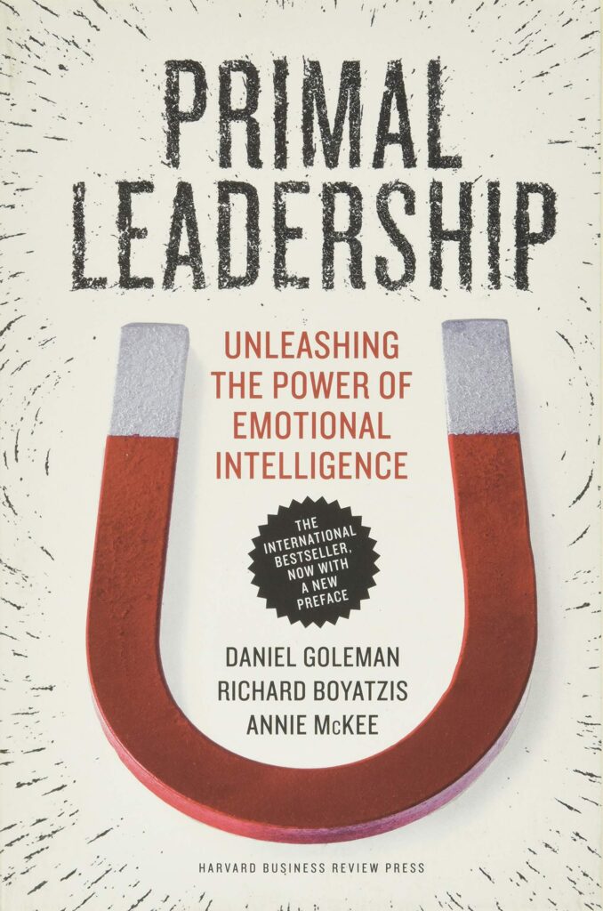 Primal Leadership Unleashing the Power of Emotional Intelligence by Daniel Goleman Richard E. Boyatzis and Annie McKee