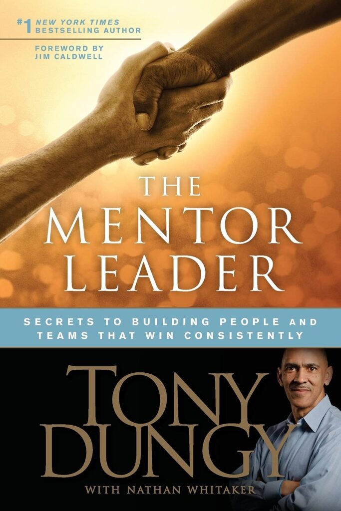 The Mentor Leader Secrets to Building People and Teams That Win Consistently by Tony Dungy
