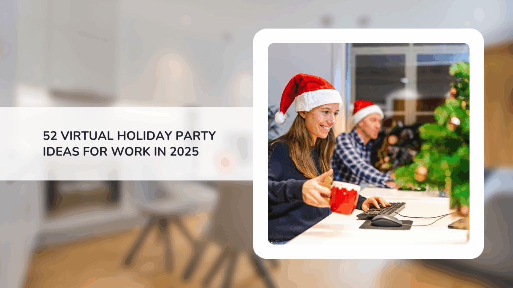 52 Virtual Holiday Party Ideas for Work [Plus 6 Steps to Plan an Epic Virtual Office Holiday Party in 2025]