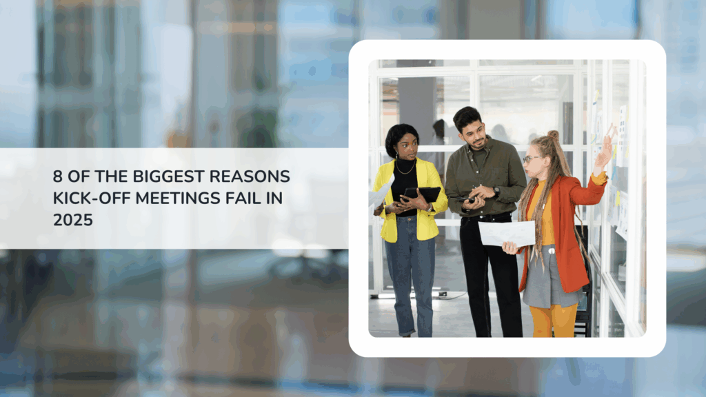 8 of the Biggest Reasons Kick-Off Meetings Fail in 2025