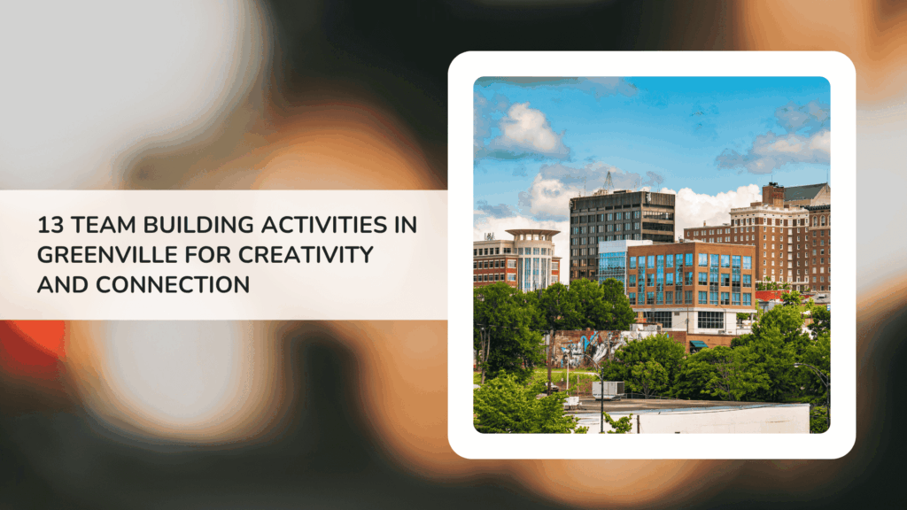 13 Greenville Team Building Activities That Spark Creativity and Connection