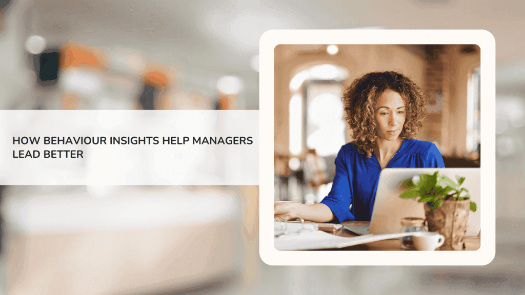 How Behaviour Insights Help Managers Lead Better