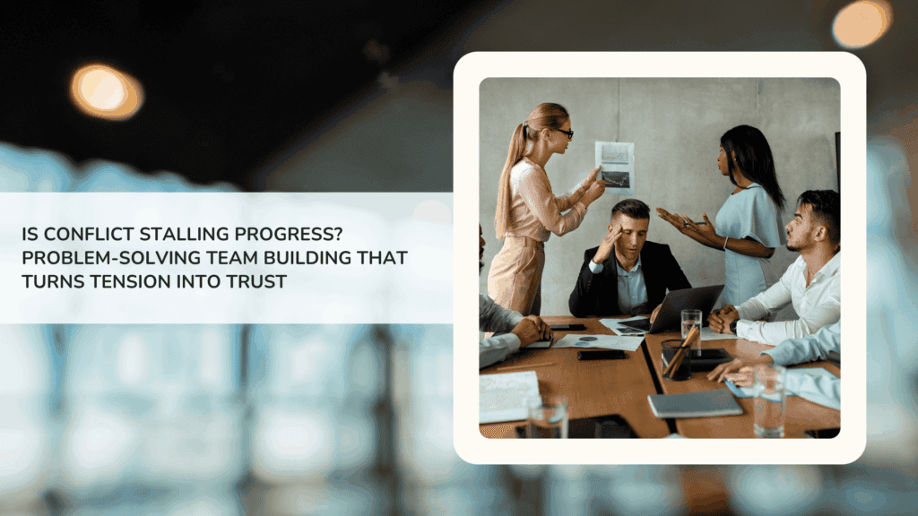 Is Conflict Stalling Progress? Problem-Solving Team Building That Turns Tension Into Trust