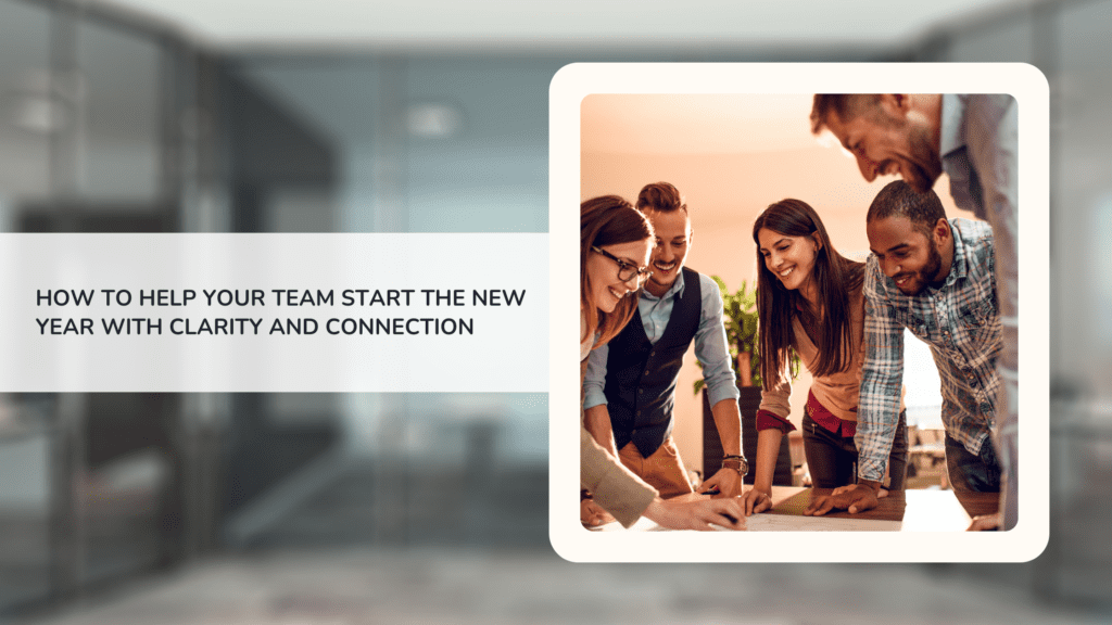 How to Help Your Team Start the New Year with Clarity and Connection