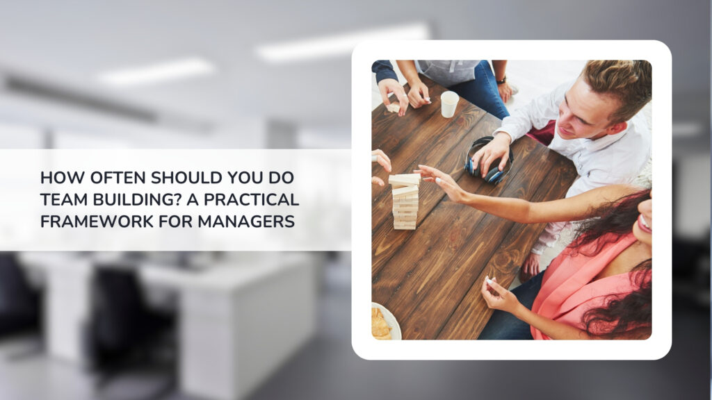 How Often Should You Do Team Building? A Practical Framework for Managers