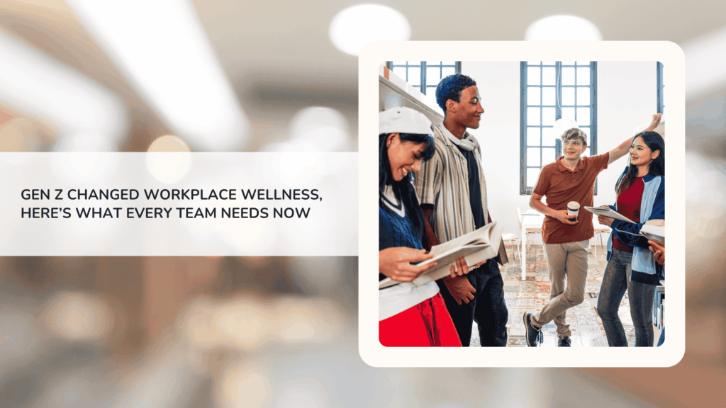 Gen Z Changed Workplace Wellness, Here’s What Every Team Needs Now
