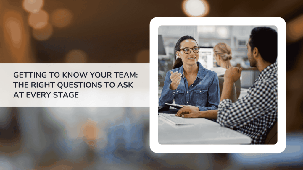 Getting to Know Your Team: The Right Questions to Ask at Every Stage